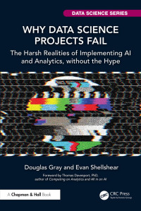 Douglas Gray, Evan Shellshear — Why Data Science Projects Fail - The Harsh Realities of Implementing AI and Analytics, without the Hype