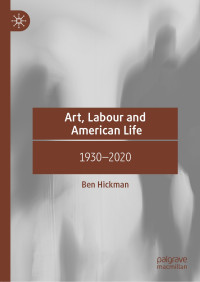 Ben Hickman — Art, Labour and American Life: 1930–2020