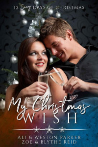 Ali Parker & Weston Parker & Blythe Reid & Zoe Reid — My Christmas Wish: A Sexy Bad Boy Holiday Novel (The Parker’s 12 Days of Christmas Book 6)