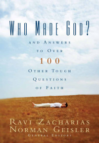 Ravi Zacharias & Norman L. Geisler — Who Made God?: And Answers to Over 100 Other Tough Questions of Faith