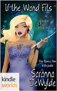 Saranna DeWylde — Magic and Mayhem: If the Wand Fits (Kindle Worlds Novella) (Once Upon a Time in Assjacket Book 1)