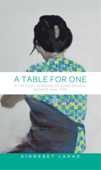 Kinneret Lahad — A Table for One: A Critical Reading of Singlehood, Gender and Time