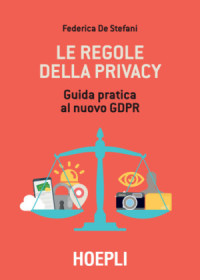 Federica De Stefani — Le regole della privacy: Guida pratica al nuovo GDPR