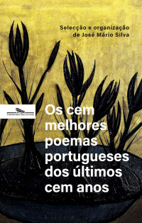 (Org.) José Mário Silva — Os cem melhores poemas portugueses dos últimos cem anos