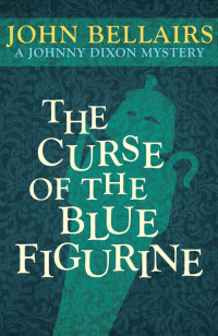John Bellairs — Johnny Dixon 01: Curse of the Blue Figurine