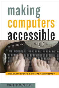 Elizabeth R. Petrick — Making Computers Accessible: Disability Rights and Digital Technology