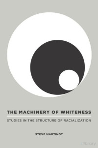 Martinot — The Machinery of Whiteness; Studies in the Structure of Racialization (2010)