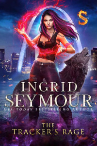 Ingrid Seymour — The Tracker's Rage: Sunderverse (Mate Tracker Book 3)