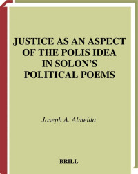 JOSEPH A. ALMEIDA — JUSTICE AS AN ASPECT OF THE POLIS IDEA IN SOLON'S POLITICAL POEMS