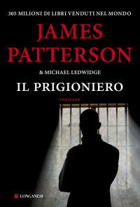 James Patterson & Michael Ledwidge [Patterson, James] — Il prigioniero (Italian Edition)