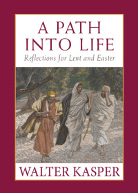 Kasper, Walter; — Path into Life, A: Reflections for Lent and Easter