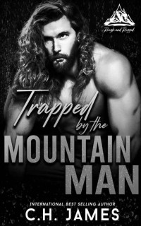 C.H. James — Trapped by the Mountain Man: A Best Friends to Lovers, Grumpy/Sunshine Romance Story (Rough and Rugged. Book 1)