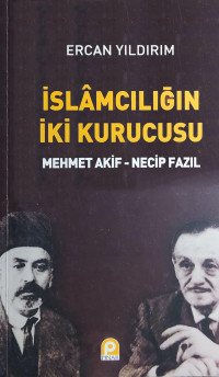 Ercan Yıldırım — İslamcılığın İki Kurucusu Mehmet Akif - Necip Fazıl