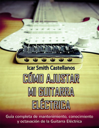 Icar Smith Castellanos — Como Ajustar mi Guitarra Eléctrica - Icar Smith Castellanos