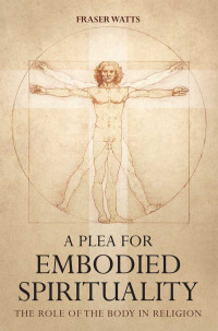 Fraser Watts; — A Plea for Embodied Spirituality