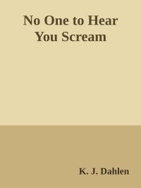K. J. Dahlen — No One to Hear You Scream