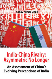 Abhay Kumar Singh — India-China Rivalry: Asymmetric No Longer