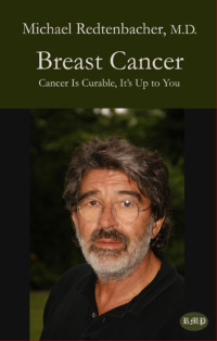 Michael Redtenbacher, M.D. & Michael Redtenbacher, M.D. — Breast Cancer - Cancer Is Curable, It’s Up to You