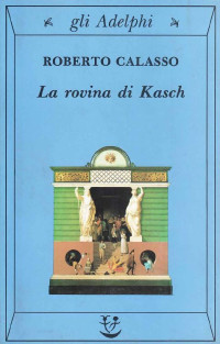 Roberto Calasso [Calasso, Roberto] — La rovina di Kasch