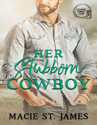 Macie St. James — Her Stubborn Cowboy: A Clean Contemporary Western Romance (Calhoun Cowboy Camp Book 2)