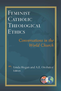 Hogan, Linda, Orobator, A.E. — Feminist Catholic Theological Ethics: Conversations in the World Church