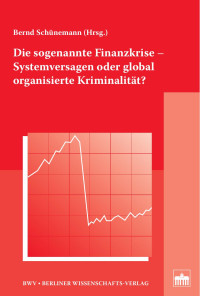 Schünemann, Bernd (Hrsg.) — Die sogenannte Finanzkrise - Systemversagen oder global organisierte Kriminalität?