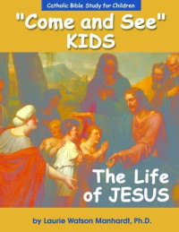 Laurie Watson Manhardt — Come and See Kids: The Life of Jesus