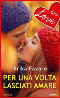 Favaro, Erika — Per una volta lasciati amare - IN LOVE (Italian Edition)