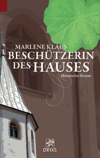 Klaus, Marlene [Klaus, Marlene] — Beschuetzerin des Hauses · Historischer Roman über eine Hexenverfolgung in der Kurpfalz
