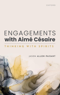Jason Allen-Paisant — Engagements with Aimé Césaire - Thinking with Spirits