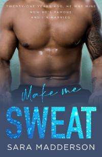 Sara Madderson — Make Me Sweat: A celebrity personal trainer, second chance, high school sweethearts romance (Sorrel Farm)