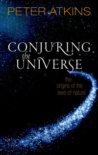 Peter Atkins — Conjuring the Universe: The Origins of the Laws of Nature