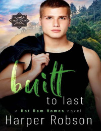 Harper Robson — Built To Last: Hot Dam Homes M/M Romance Book 3