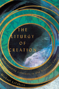 Michael LeFebvre — The Liturgy of Creation