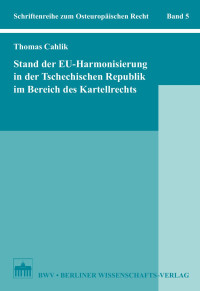 Cahlik, Thomas — Stand der EU-Harmonisierung in der Tschechischen Republik im Bereich des Kartellrechts