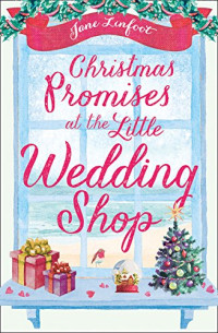 Jane Linfoot [Linfoot, Jane] — Christmas Promises at the Little Wedding Shop (The Little Wedding Shop by the Sea, Book 4)
