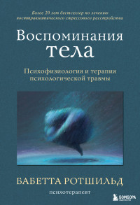 Бабетта Ротшильд — Воспоминания тела. Психофизиология и терапия психологической травмы