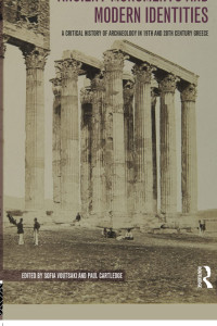 Sofia Voutsaki, Paul Cartledge — Ancient Monuments and Modern Identities: A Critical History of Archaeology in 19th and 20th Century Greece