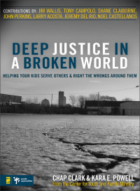 Chap Clark;Kara Powell; & Chap Clark — Deep Justice in a Broken World