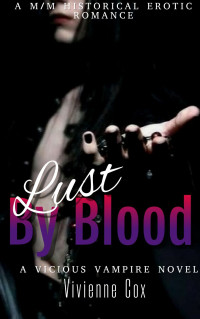 Vivienne Cox — Lust By Blood: A M/M Historical Romance (Vicious Vampires Book 3)