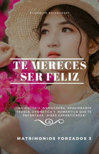 Elizabeth Betancourt — Te mereces ser feliz (Matrimonios forzados nº 3) (Spanish Edition)