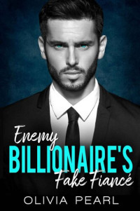 Olivia Pearl — Enemy Billionaire's Fake Fiancé: An Enemies to Lovers Sudden Pregnancy Boss Romance