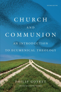 Philip Goyret & Joseph Thomas (Editor) — Church and Communion: An Introduction to Ecumenical Theology, Second Edition