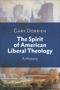 Gary Dorrien; — The Spirit of American Liberal Theology