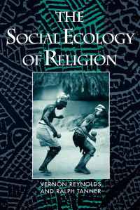 Vernon Reynolds, Ralph E. S. Tanner — The Social Ecology of Religion