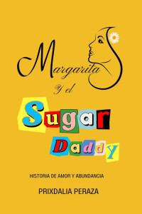 Prixdalia Peraza — Margarita: y el Sugar Daddy (Spanish Edition)