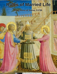 Cherubino da Siena, O.F.M. & Caterino Tommaso, T.O.P. [Cherubino da Siena, O.F.M. & Caterino Tommaso, T.O.P.] — Rules of Married Life