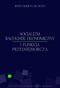 Jesús Huerta De Soto — Socjalizm. Rachunek ekonomiczny i funkcja przedsiębiorcza