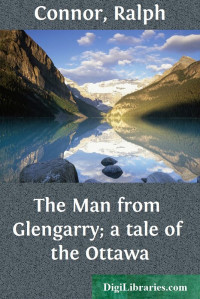 Ralph Connor — The Man from Glengarry; a tale of the Ottawa