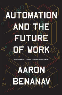 Aaron Benanav; — Automation and the Future of Work